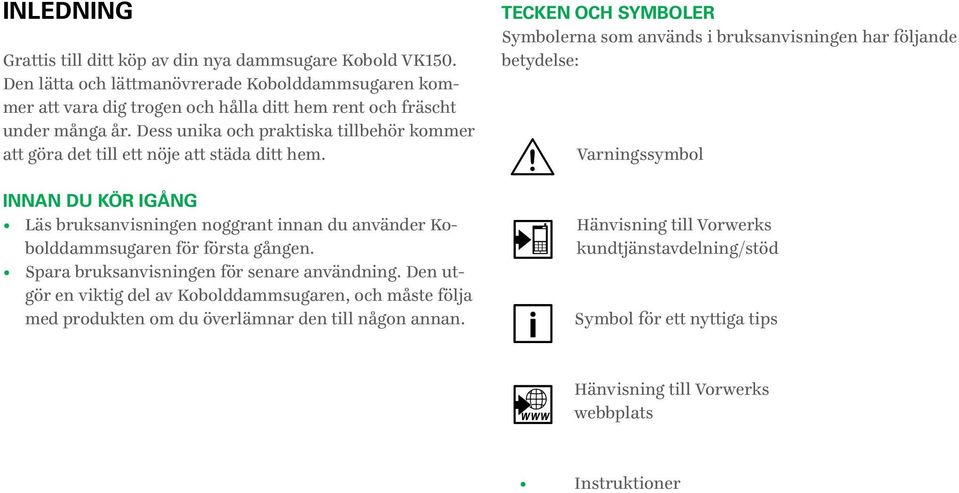 Spara bruksanvisningen för senare användning. Den utgör en viktig del av Kobolddammsugaren, och måste följa med produkten om du överlämnar den till någon annan.