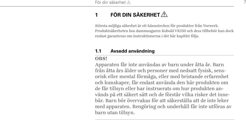 Apparaten får inte användas av barn under åtta år.