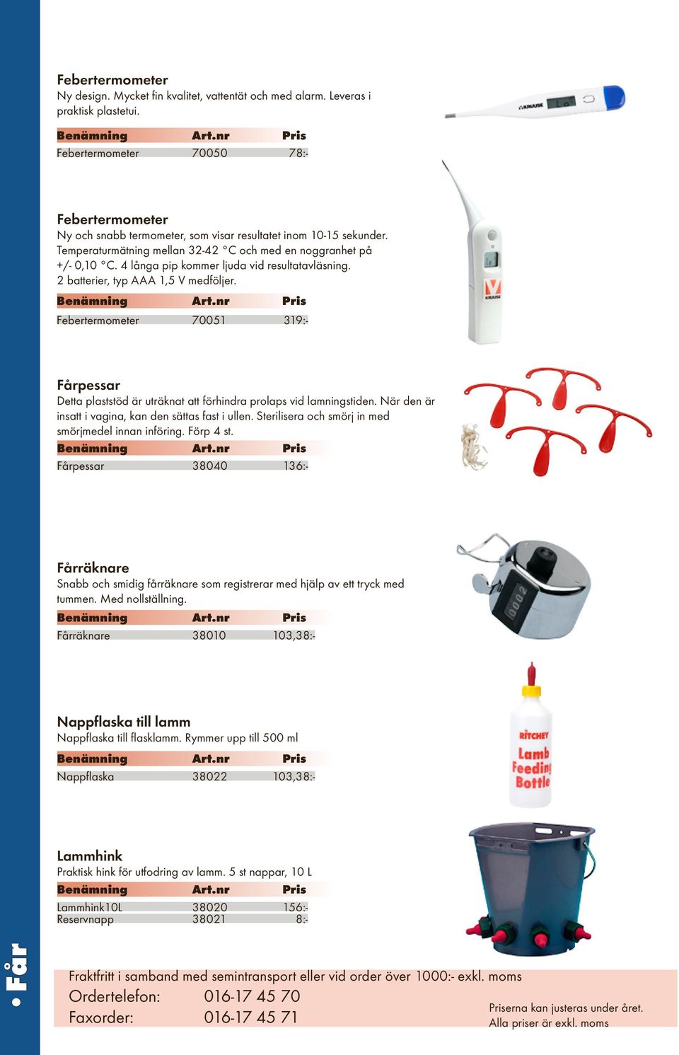 4 långa pip kommer ljuda vid resultatavläsning. 2 batterier, typ AAA 1,5 V medföljer. Febertermometer 70051 319:- Fårpessar Detta plaststöd är uträknat att förhindra prolaps vid lamningstiden.