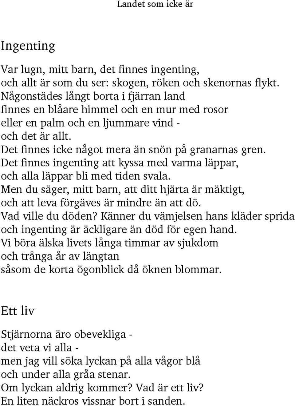 Det finnes ingenting att kyssa med varma läppar, och alla läppar bli med tiden svala. Men du säger, mitt barn, att ditt hjärta är mäktigt, och att leva förgäves är mindre än att dö.