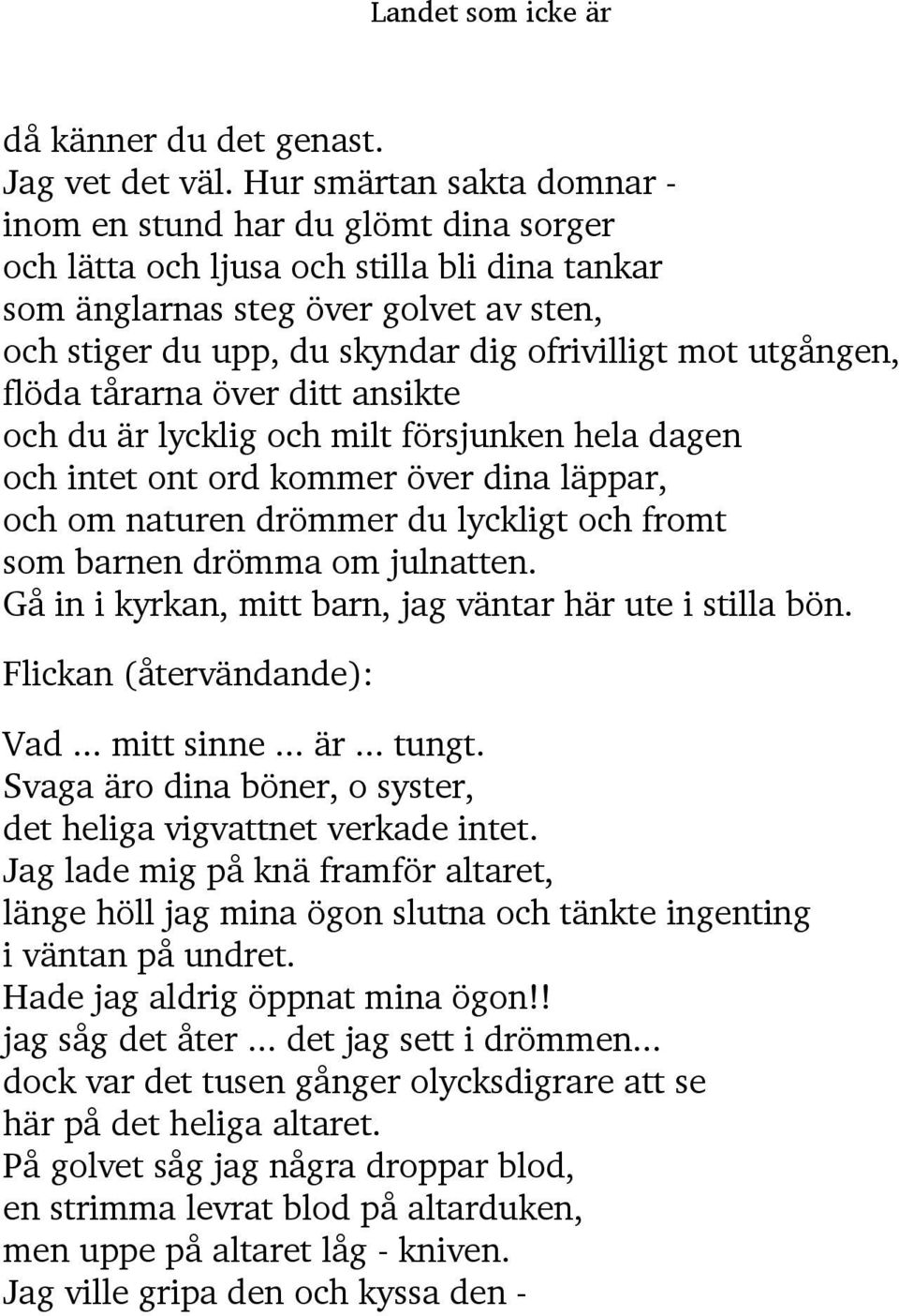 mot utgången, flöda tårarna över ditt ansikte och du är lycklig och milt försjunken hela dagen och intet ont ord kommer över dina läppar, och om naturen drömmer du lyckligt och fromt som barnen