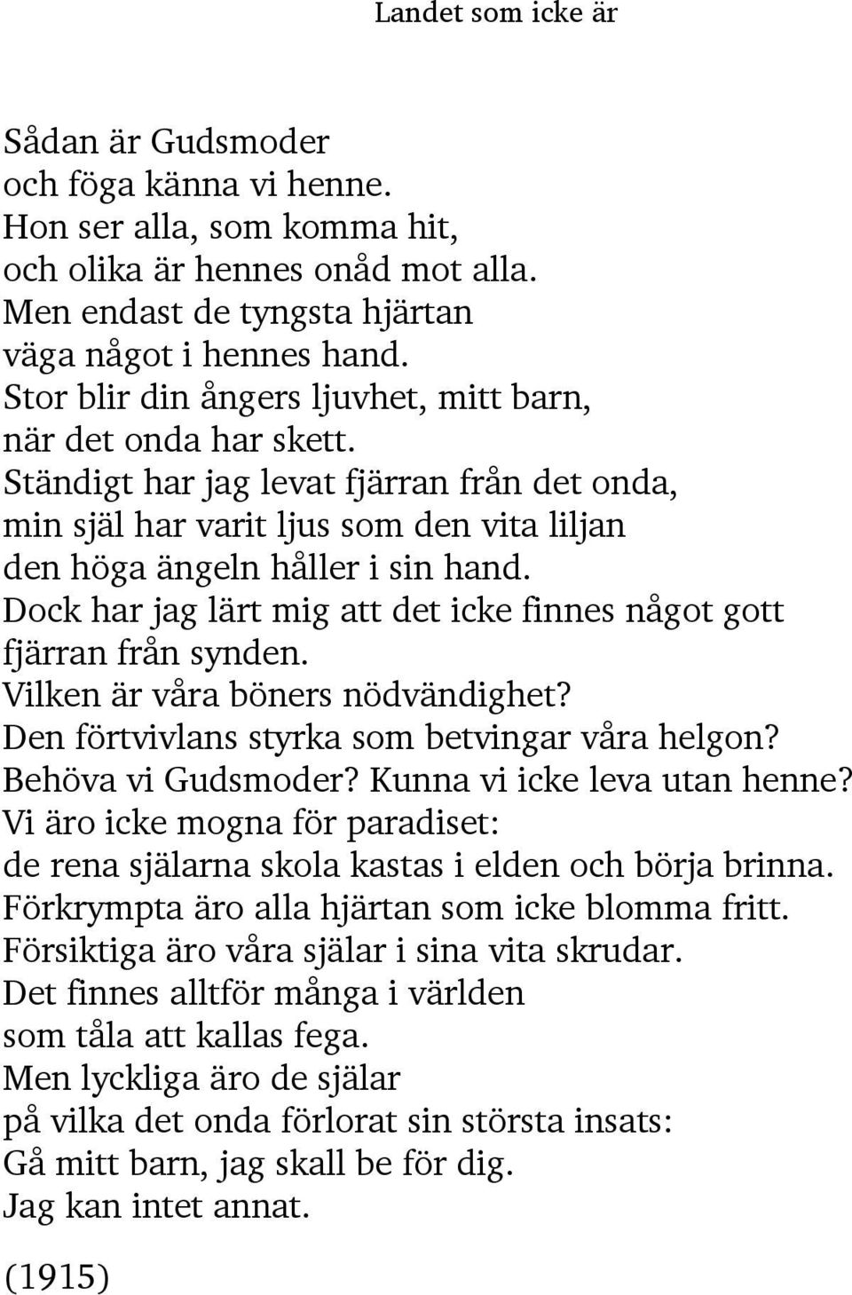 Dock har jag lärt mig att det icke finnes något gott fjärran från synden. Vilken är våra böners nödvändighet? Den förtvivlans styrka som betvingar våra helgon? Behöva vi Gudsmoder?