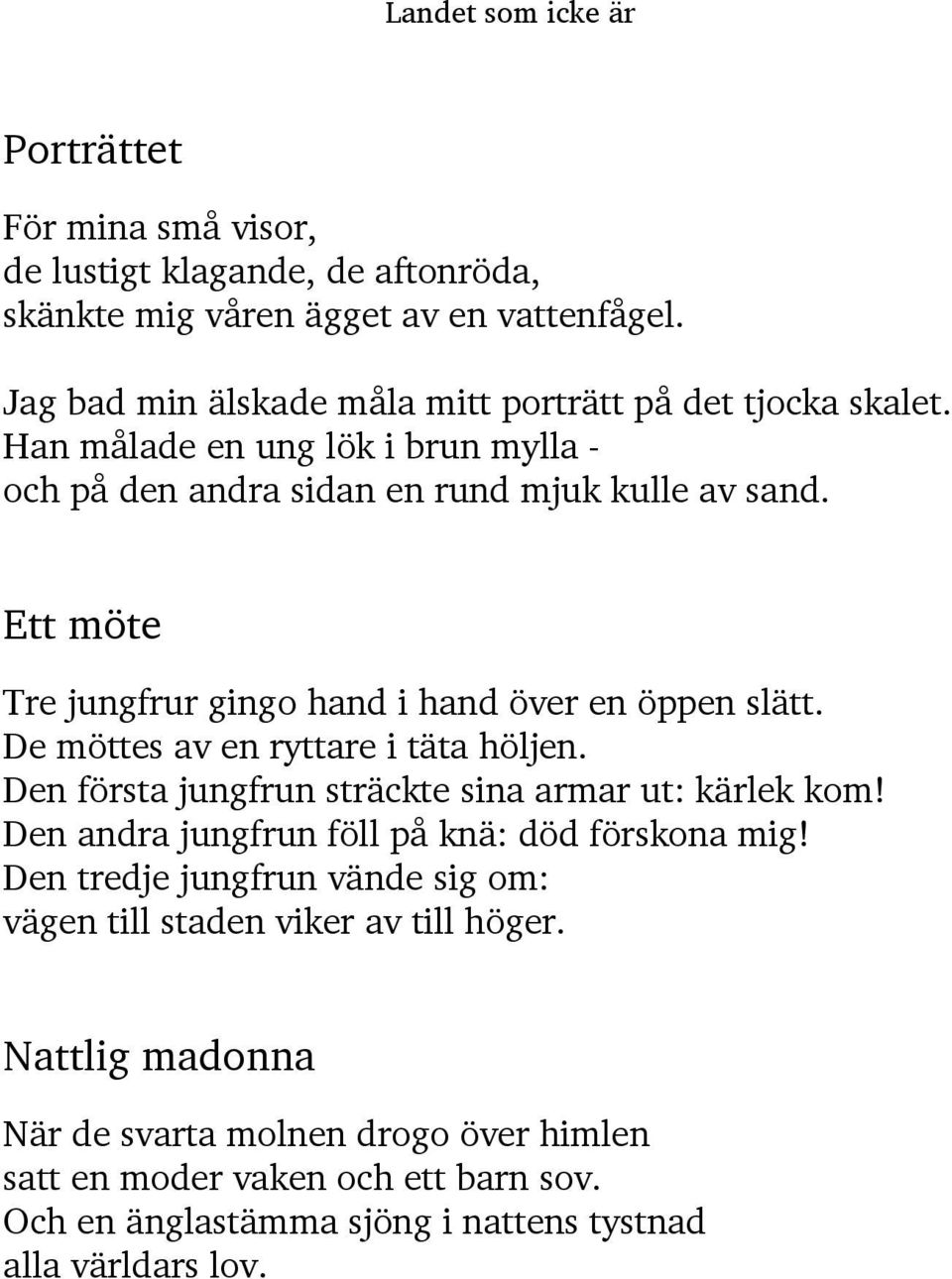 De möttes av en ryttare i täta höljen. Den första jungfrun sträckte sina armar ut: kärlek kom! Den andra jungfrun föll på knä: död förskona mig!