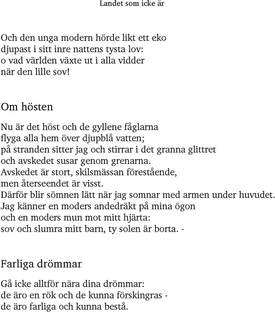 grenarna. Avskedet är stort, skilsmässan förestående, men återseendet är visst. Därför blir sömnen lätt när jag somnar med armen under huvudet.