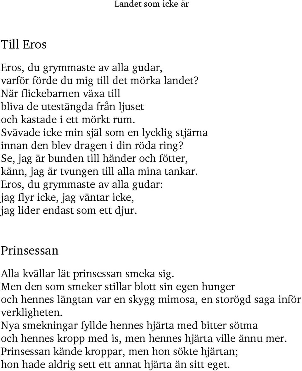 Eros, du grymmaste av alla gudar: jag flyr icke, jag väntar icke, jag lider endast som ett djur. Prinsessan Alla kvällar lät prinsessan smeka sig.