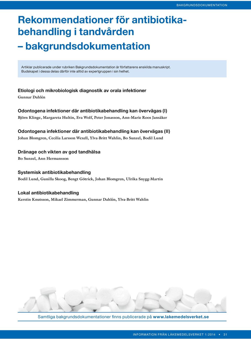 Etiologi och mikrobiologisk diagnostik av orala infektioner Gunnar Dahlén Odontogena infektioner där antibiotikabehandling kan övervägas (I) Björn Klinge, Margareta Hultin, Eva Wolf, Peter Jonasson,