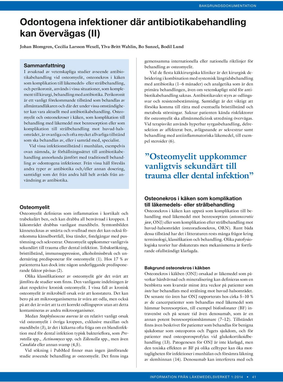 behandling med antibiotika. Perikoronit är ett vanligt förekommande tillstånd som behandlas av allmäntandläkaren och där det under vissa omständigheter kan vara aktuellt med antibiotikabehandling.