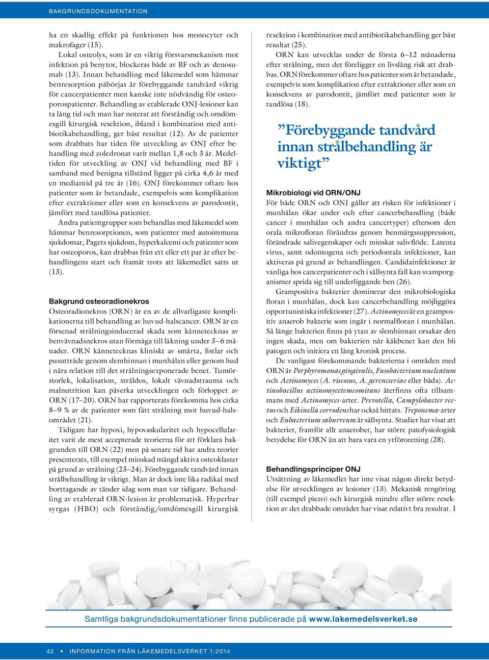 Behandling av etablerade ONJ-lesioner kan ta lång tid och man har noterat att förståndig och omdömesgill kirurgisk resektion, ibland i kombination med antibiotikabehandling, ger bäst resultat (12).