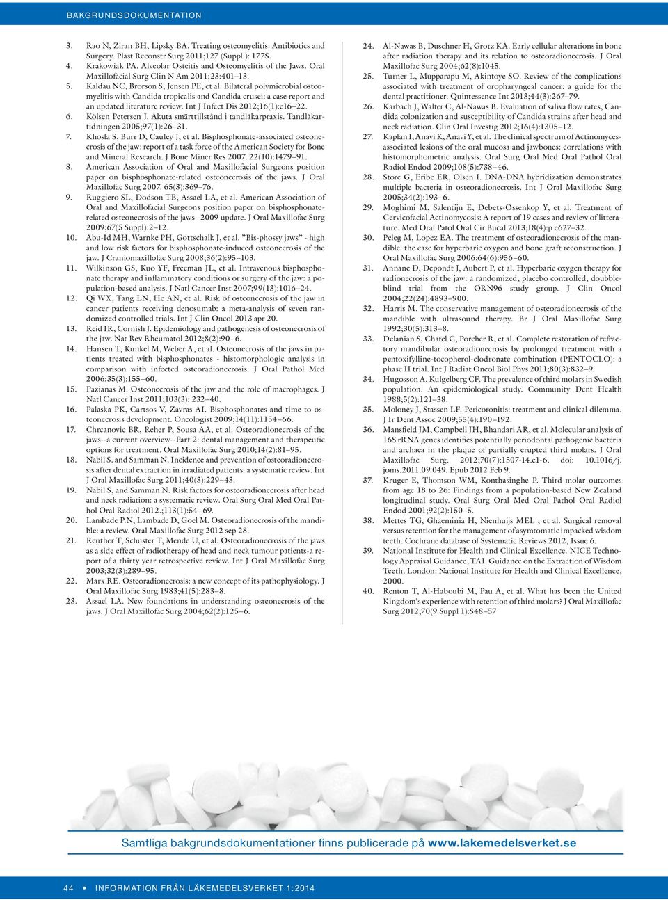 Bilateral polymicrobial osteomyelitis with Candida tropicalis and Candida crusei: a case report and an updated literature review. Int J Infect Dis 2012;16(1):e16 22. Kölsen Petersen J.