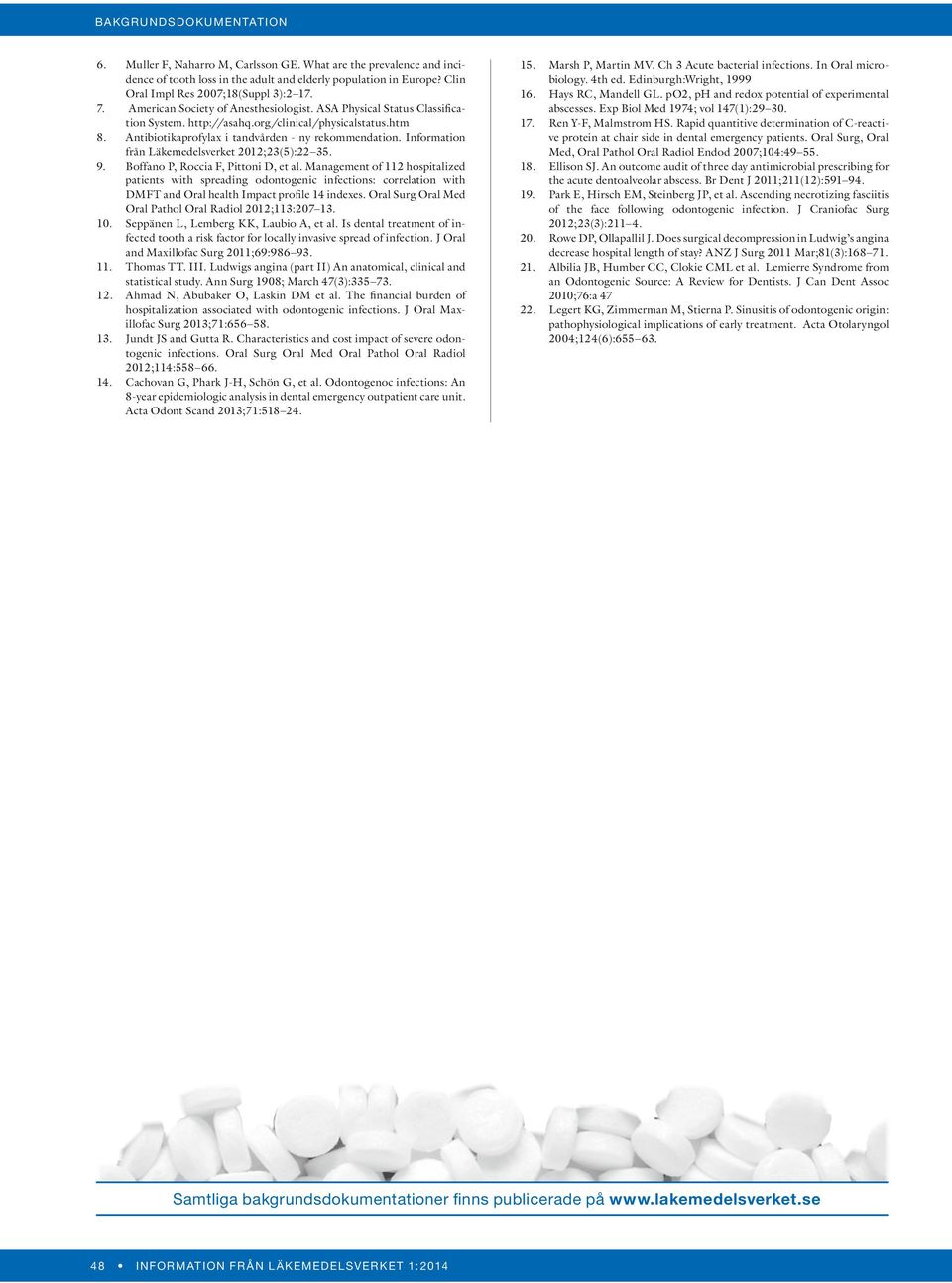 htm Antibiotikaprofylax i tandvården - ny rekommendation. Information från Läkemedelsverket 2012;23(5):22 35. Boffano P, Roccia F, Pittoni D, et al.