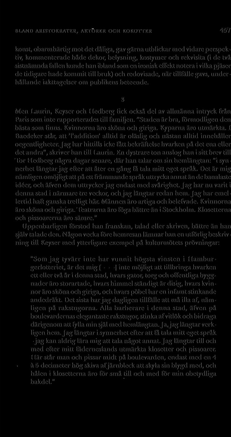 Men Laurin, Keyser och Hedberg fick också del av allmänna intryck från Paris som inte rapporterades till familjen. "Staden är bra, förmodligen den bästa som finns. Kvinnorna äro sköna och giriga.