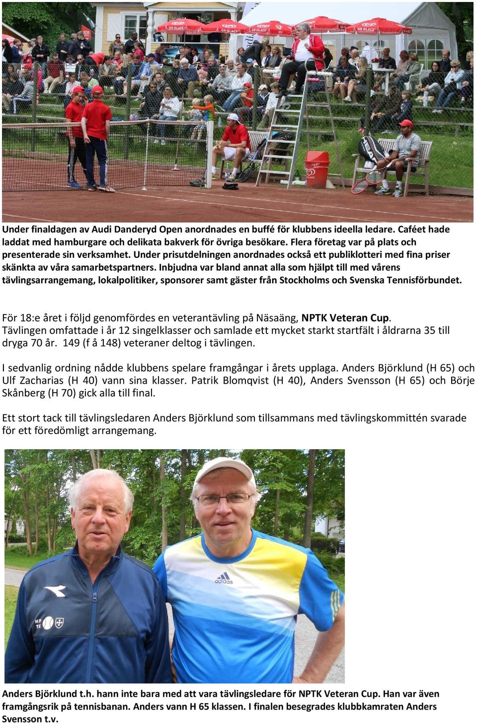 Inbjudna var bland annat alla som hjälpt till med vårens tävlingsarrangemang, lokalpolitiker, sponsorer samt gäster från Stockholms och Svenska Tennisförbundet.