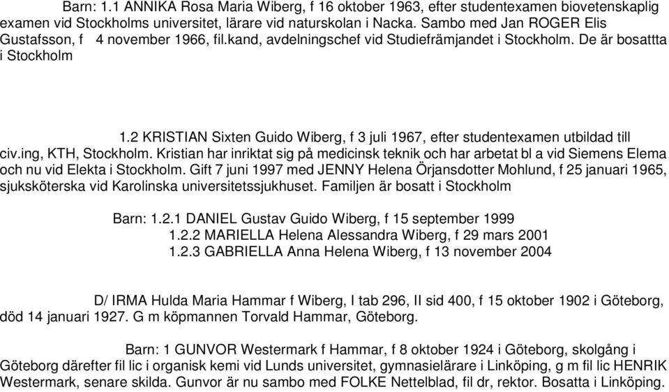 2 KRISTIAN Sixten Guido Wiberg, f 3 juli 1967, efter studentexamen utbildad till civ.ing, KTH, Stockholm.