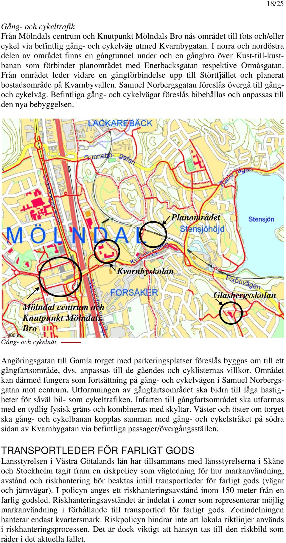 Från området leder vidare en gångförbindelse upp till Störtfjället och planerat bostadsområde på Kvarnbyvallen. Samuel Norbergsgatan föreslås övergå till gångoch cykelväg.