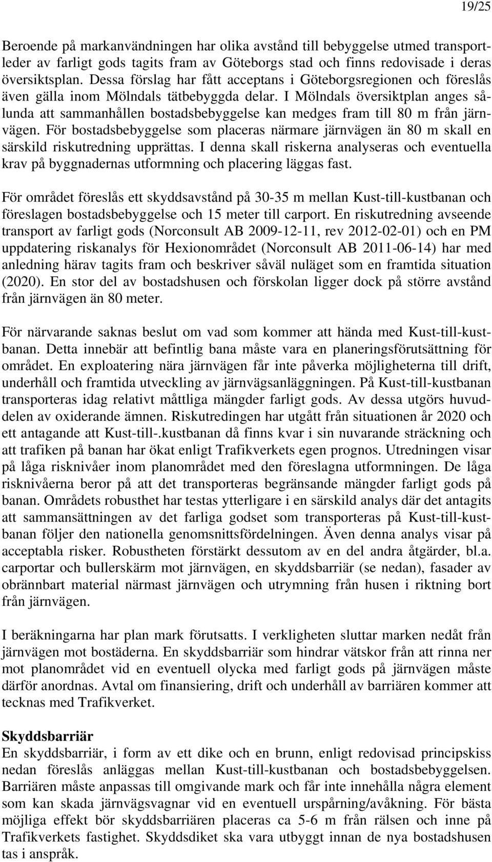 I Mölndals översiktplan anges sålunda att sammanhållen bostadsbebyggelse kan medges fram till 80 m från järnvägen.