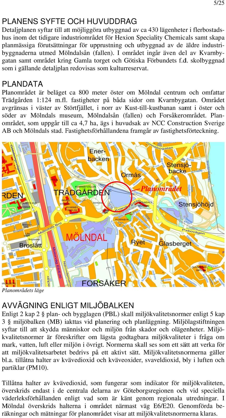 PLANDATA Planområdet är belägett ca 800 meter öster om Mölndal centrumm och omfattar Trädgården 1:124 m.fl. fastigheter på båda sidor om Kvarnbygatan.