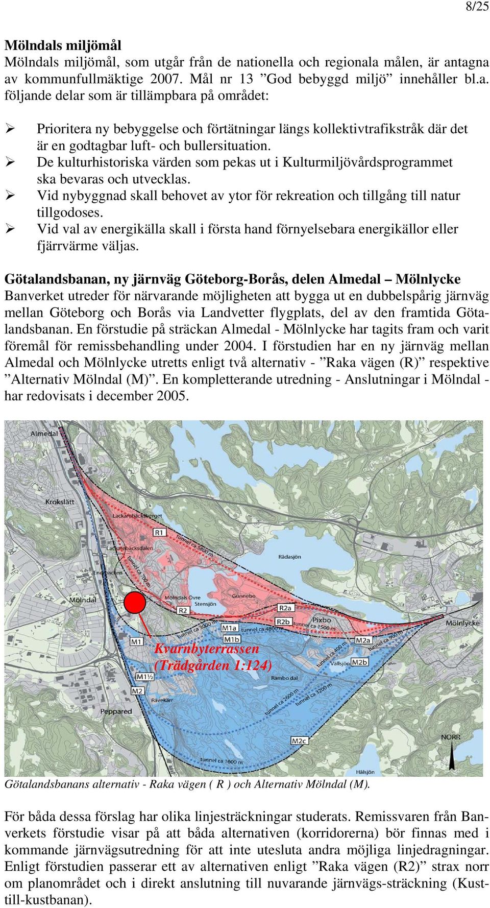 Vid val av energikälla skall i första hand förnyelsebara energikällor eller fjärrvärme väljas.