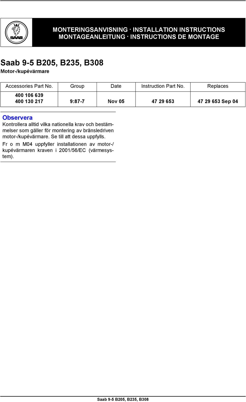 Replaces 400 106 639 400 130 217 9:87-7 Nov 05 47 29 653 47 29 653 Sep 04 Kontrollera alltid vilka nationella krav och