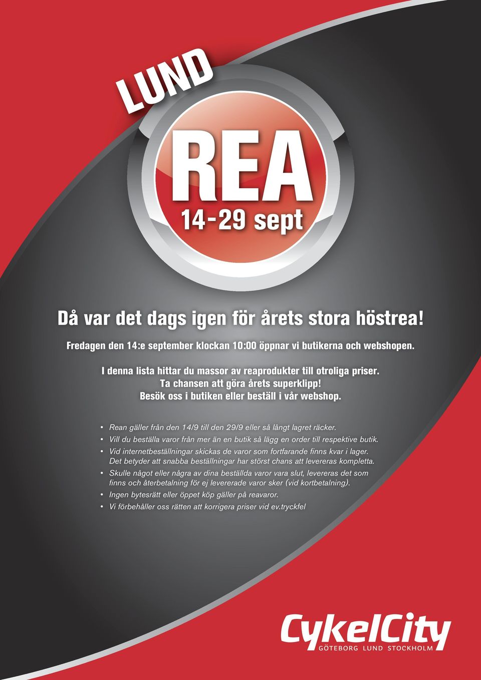 Rean gäller från den 14/9 till den 29/9 eller så långt lagret räcker. Vill du beställa varor från mer än en butik så lägg en order till respektive butik.