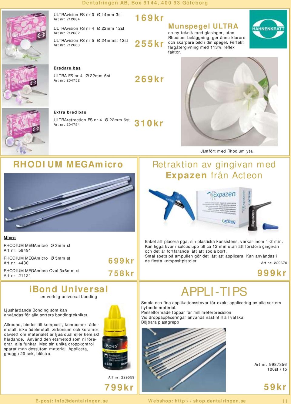 Bredare bas ULTRA FS nr 4 Ø 22mm 6st Art nr: 204752 269kr Extra bred bas ULTRAretraction FS nr 4 Ø 22mm 6st Art nr: 204754 310kr Jämfört med Rhodium yta RHODIUM MEGAmicro Retraktion av gingivan med