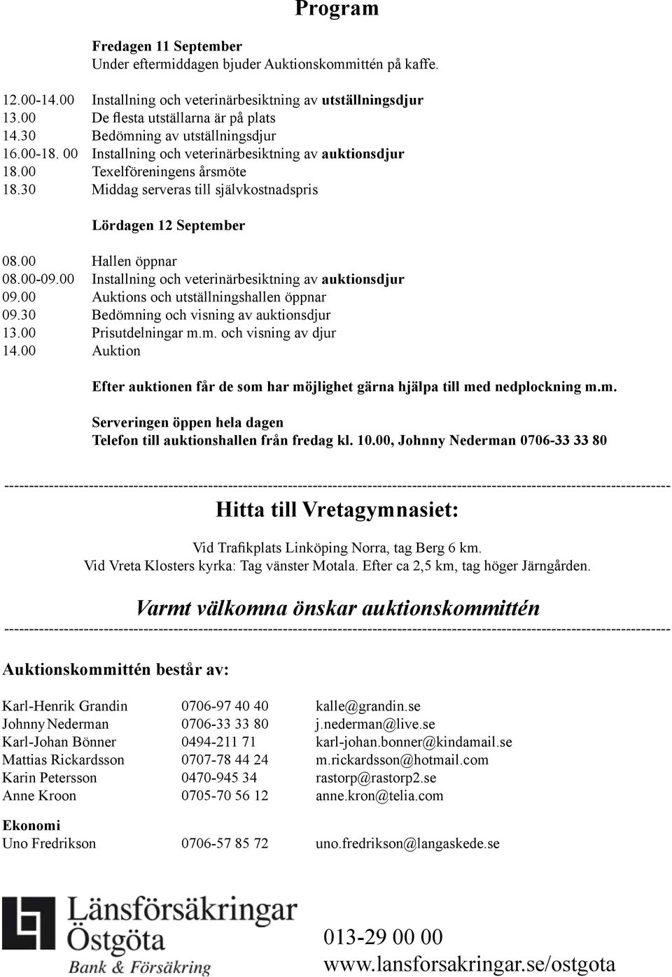 00 Hallen öppnar 08.0009.00 Installning och veterinärbesiktning av auktionsdjur 09.00 Auktions och utställningshallen öppnar 09.30 Bedömning och visning av auktionsdjur 13.00 Prisutdelningar m.m. och visning av djur 14.