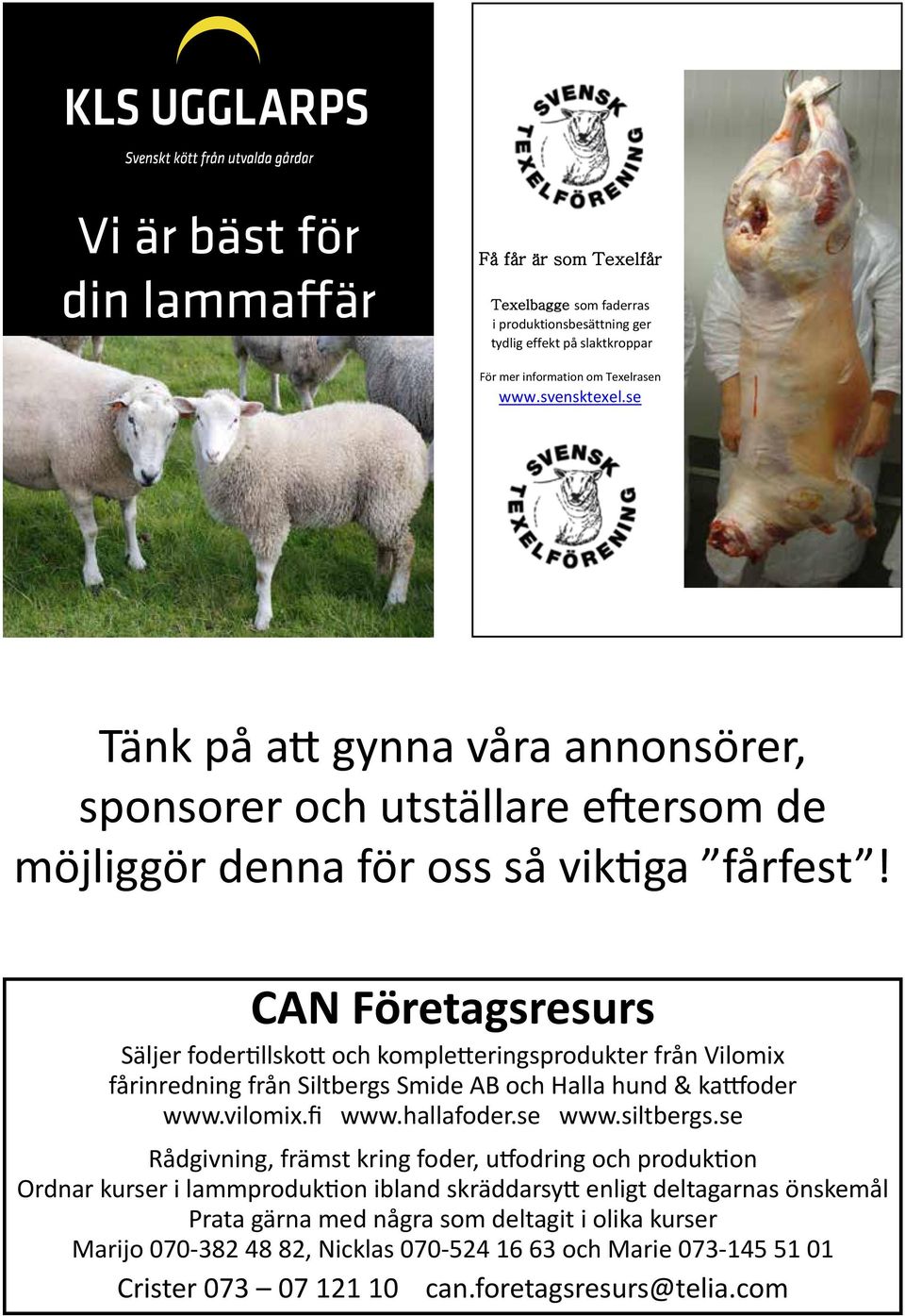 CAN Företagsresurs Säljer fodertillskott och kompletteringsprodukter från Vilomix fårinredning från Siltbergs Smide AB och Halla hund & kattfoder www.vilomix.fi www.hallafoder.se www.siltbergs.