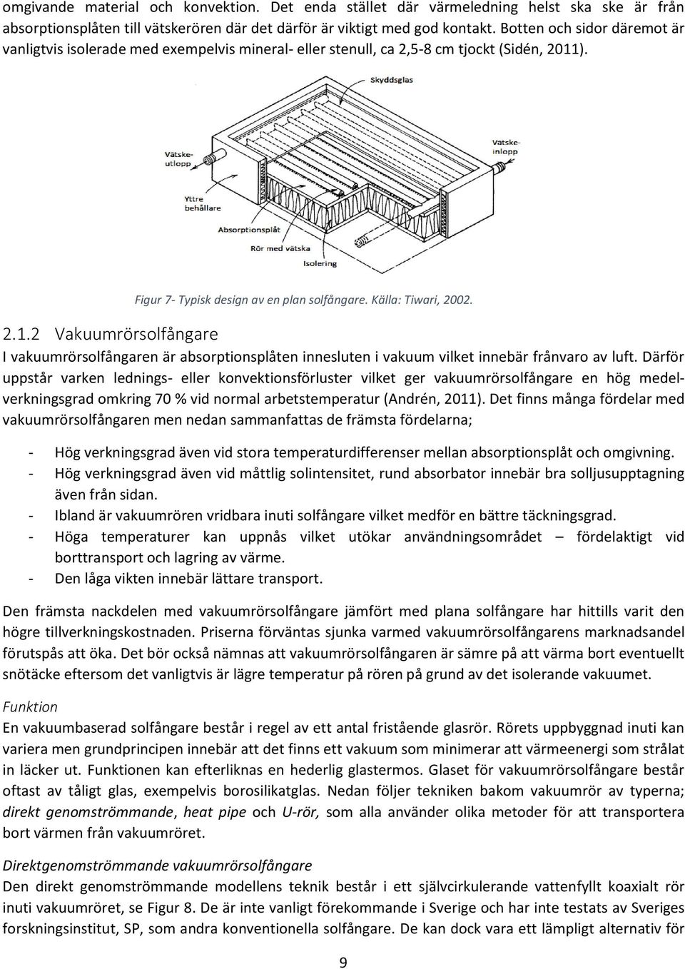 ). Figur 7- Typisk design av en plan solfångare. Källa: Tiwari, 2002. 2.1.2 Vakuumrörsolfångare I vakuumrörsolfångaren är absorptionsplåten innesluten i vakuum vilket innebär frånvaro av luft.