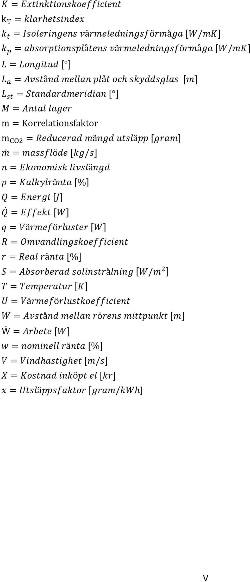 p = Kalkylränta [%] Q = Energi [J] Q = Effekt [W] q = Värmeförluster [W] R = Omvandlingskoefficient r = Real ränta [%] S = Absorberad solinstrålning [W/m 2 ] T = Temperatur [K] U =