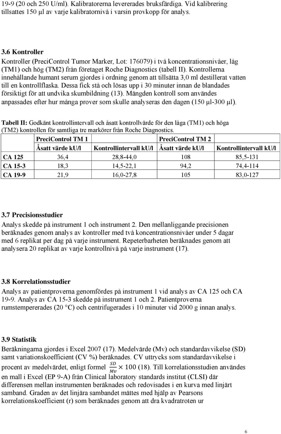 Kontrollerna innehållande humant serum gjordes i ordning genom att tillsätta 3,0 ml destillerat vatten till en kontrollflaska.