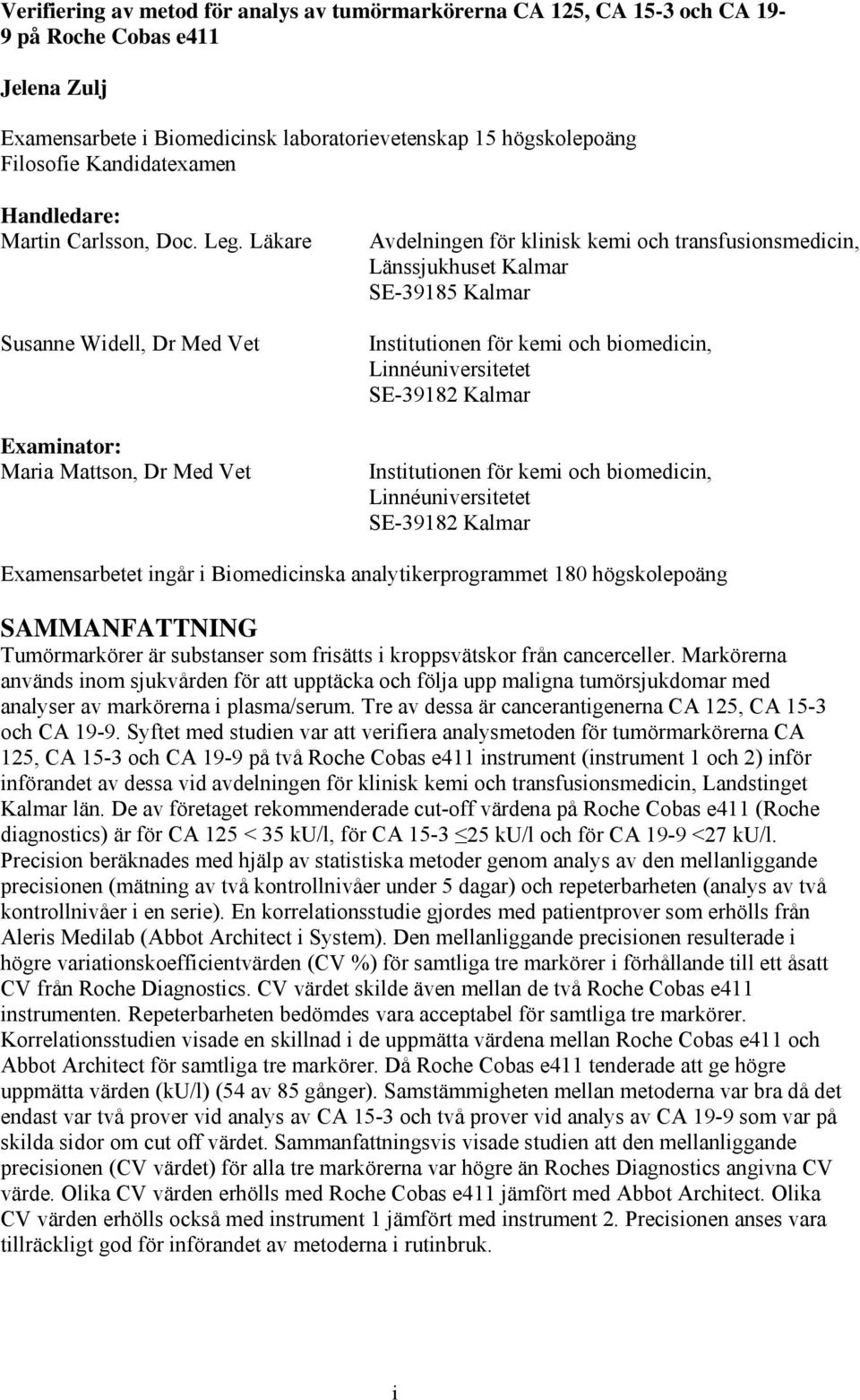 Läkare Susanne Widell, Dr Med Vet Examinator: Maria Mattson, Dr Med Vet Avdelningen för klinisk kemi och transfusionsmedicin, Länssjukhuset Kalmar SE-39185 Kalmar Institutionen för kemi och