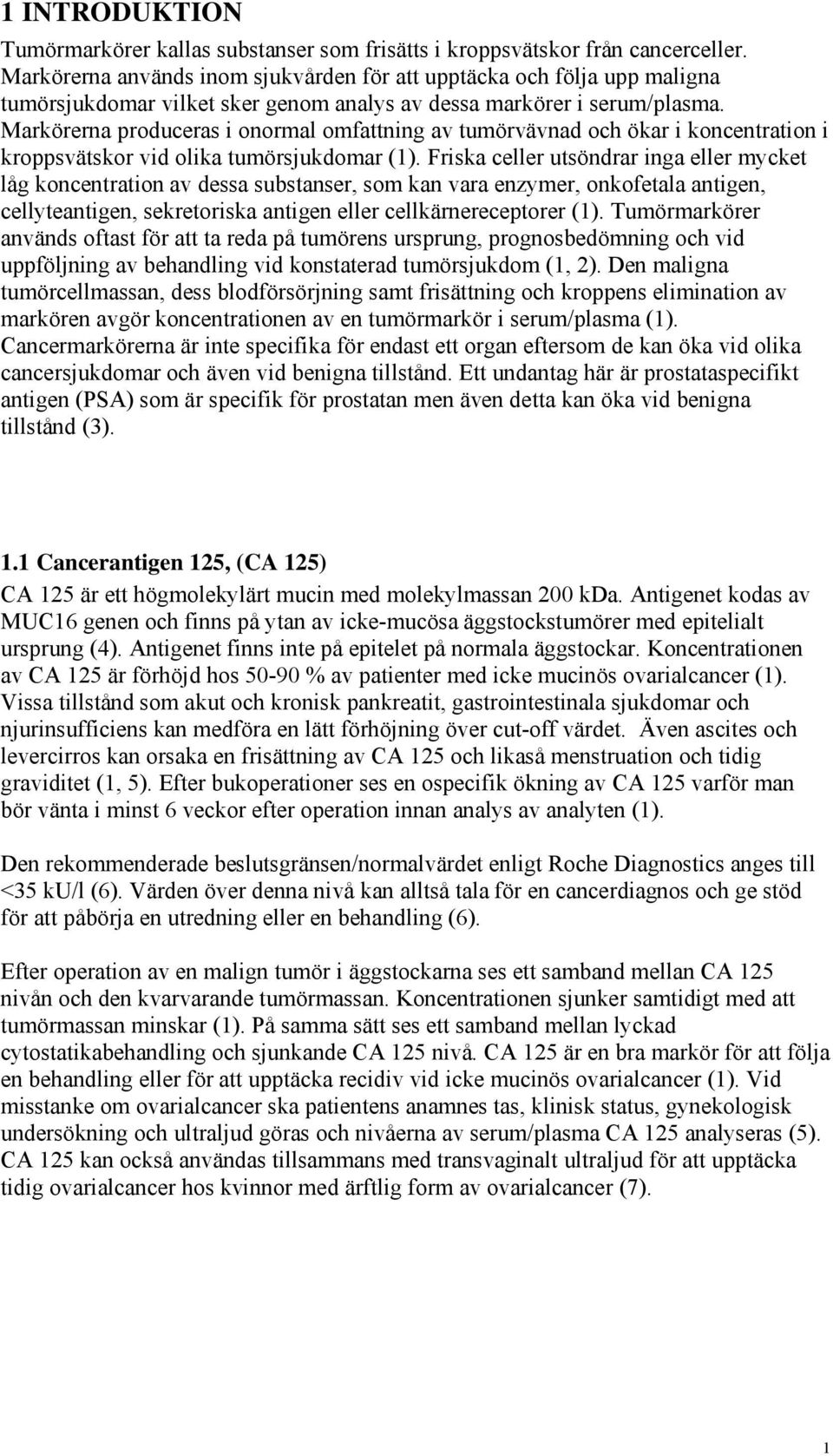 Markörerna produceras i onormal omfattning av tumörvävnad och ökar i koncentration i kroppsvätskor vid olika tumörsjukdomar (1).