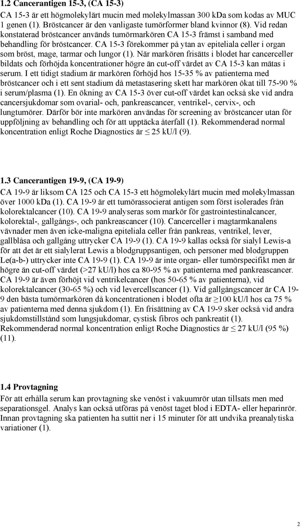 CA 15-3 förekommer på ytan av epiteliala celler i organ som bröst, mage, tarmar och lungor (1).