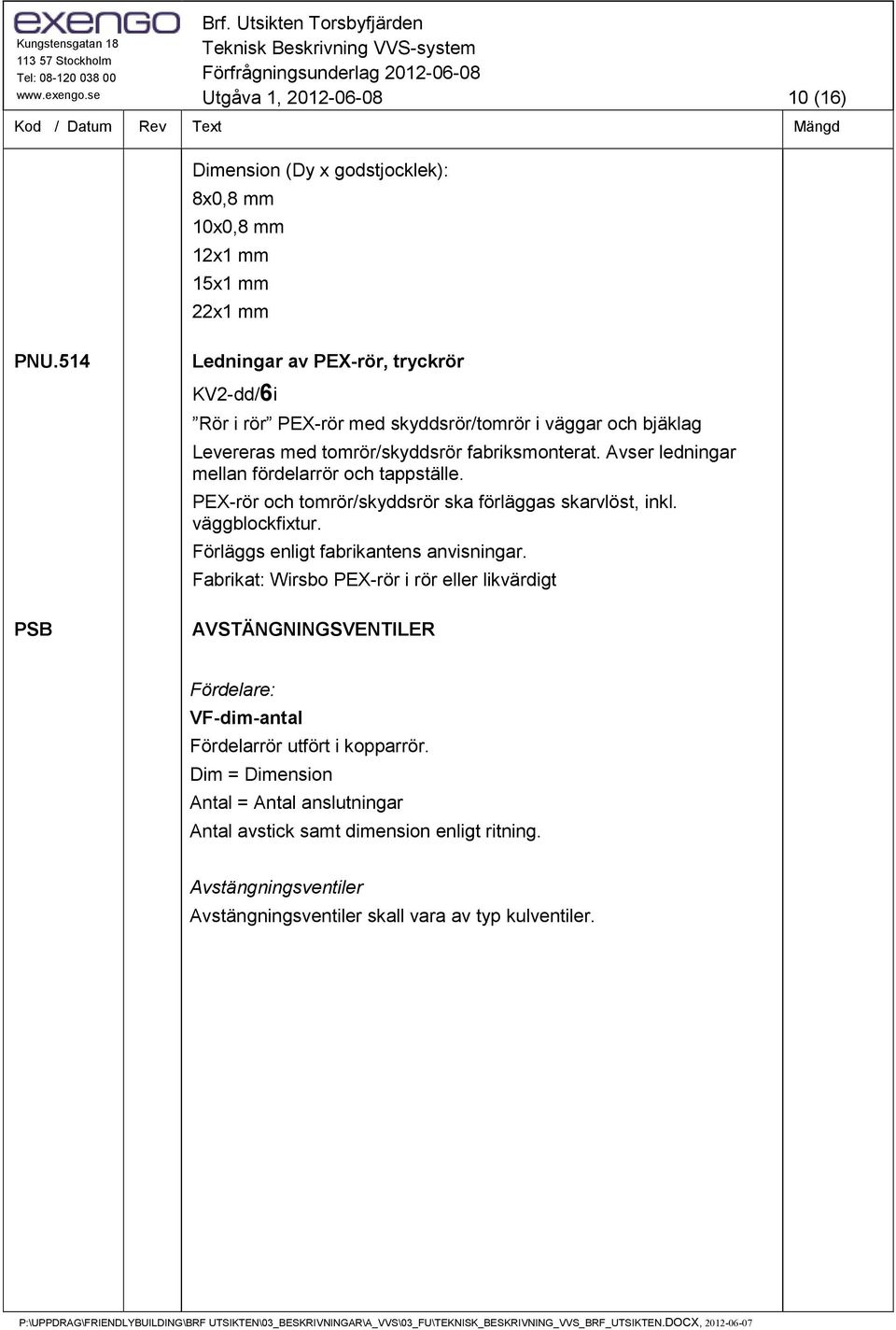 Avser ledningar mellan fördelarrör och tappställe. PEXrör och tomrör/skyddsrör ska förläggas skarvlöst, inkl. väggblockfixtur. Förläggs enligt fabrikantens anvisningar.