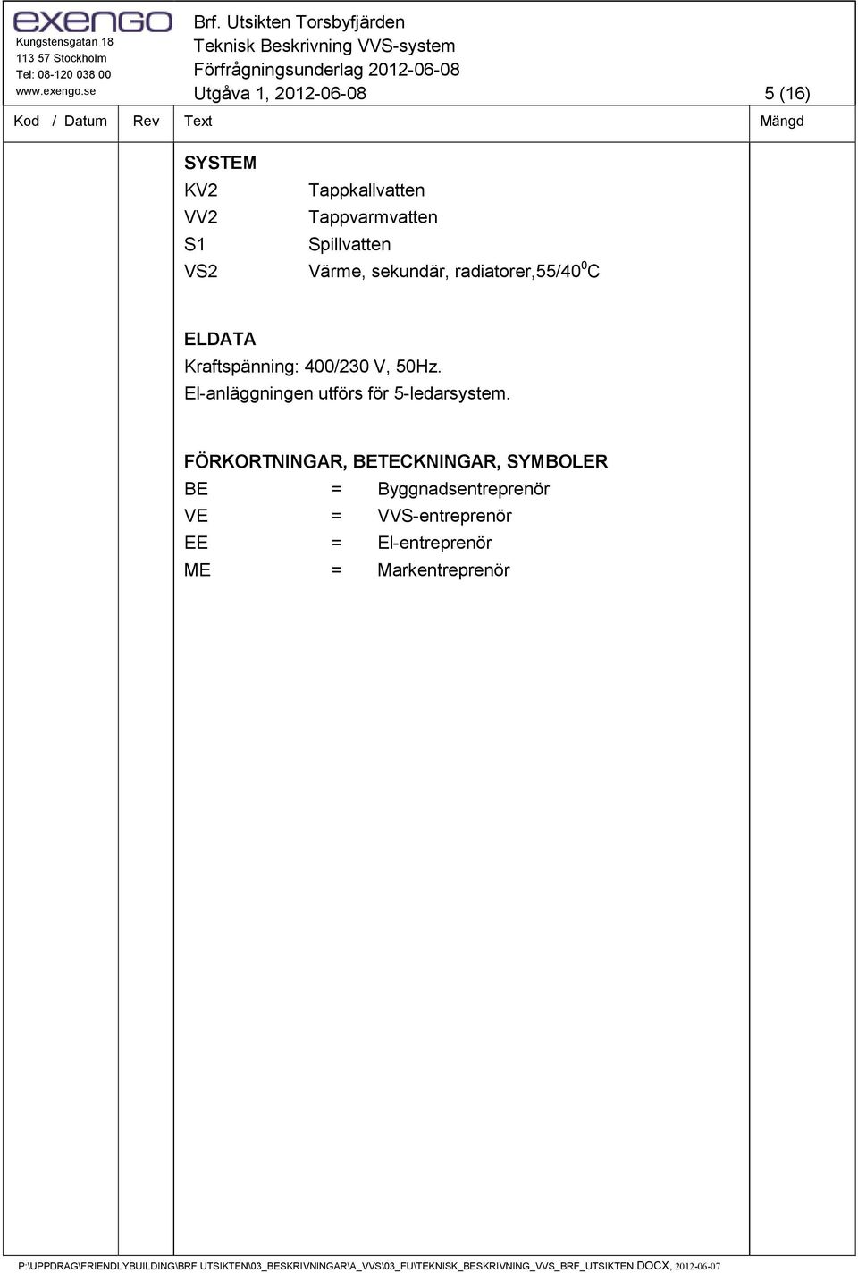 50Hz. Elanläggningen utförs för 5ledarsystem.