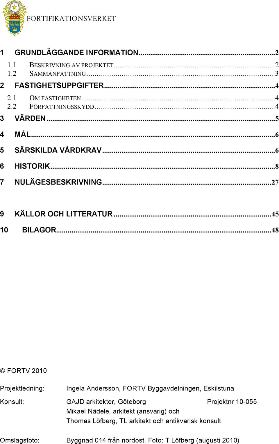 ..48 FORTV 2010 Projektledning: Ingela Andersson, FORTV Byggavdelningen, Eskilstuna Konsult: GAJD arkitekter, Göteborg Projektnr 10-055 Mikael