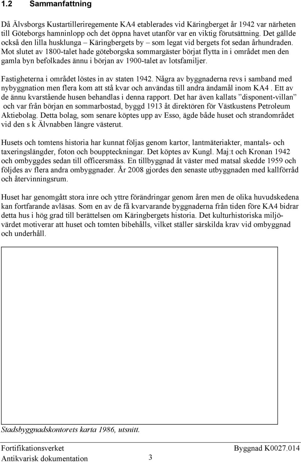 Mot slutet av 1800-talet hade göteborgska sommargäster börjat flytta in i området men den gamla byn befolkades ännu i början av 1900-talet av lotsfamiljer.