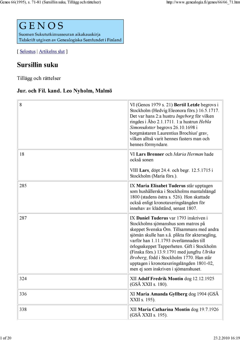 1698 i borgmästaren Laurentius Brochius' grav, vilken alltså varit hennes fasters man och hennes förmyndare. 18 VI Lars Brenner och Maria Herman hade också sonen VIII Lars, döpt 24.4. och begr. 12.5.