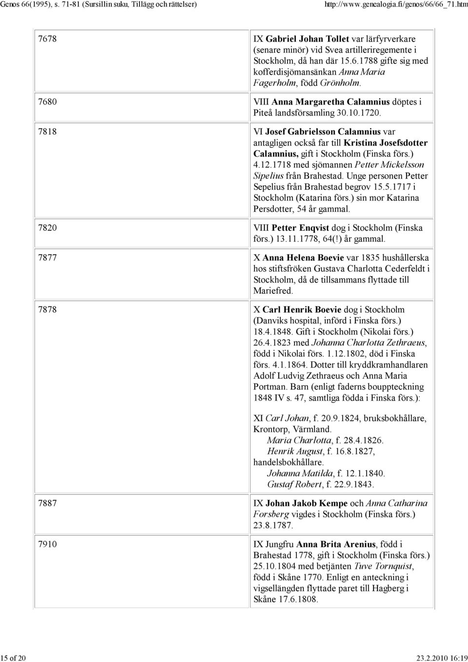 7818 VI Josef Gabrielsson Calamnius var antagligen också far till Kristina Josefsdotter Calamnius, gift i Stockholm (Finska förs.) 4.12.1718 med sjömannen Petter Mickelsson Sipelius från Brahestad.