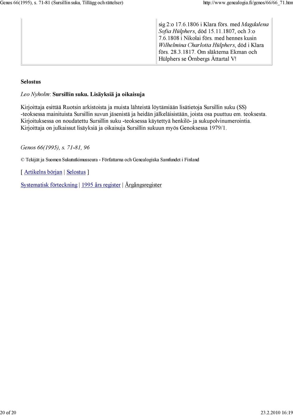 Lisäyksiä ja oikaisuja Kirjoittaja esittää Ruotsin arkistoista ja muista lähteistä löytämiään lisätietoja Sursillin suku (SS) -teoksessa mainituista Sursillin suvun jäsenistä ja heidän