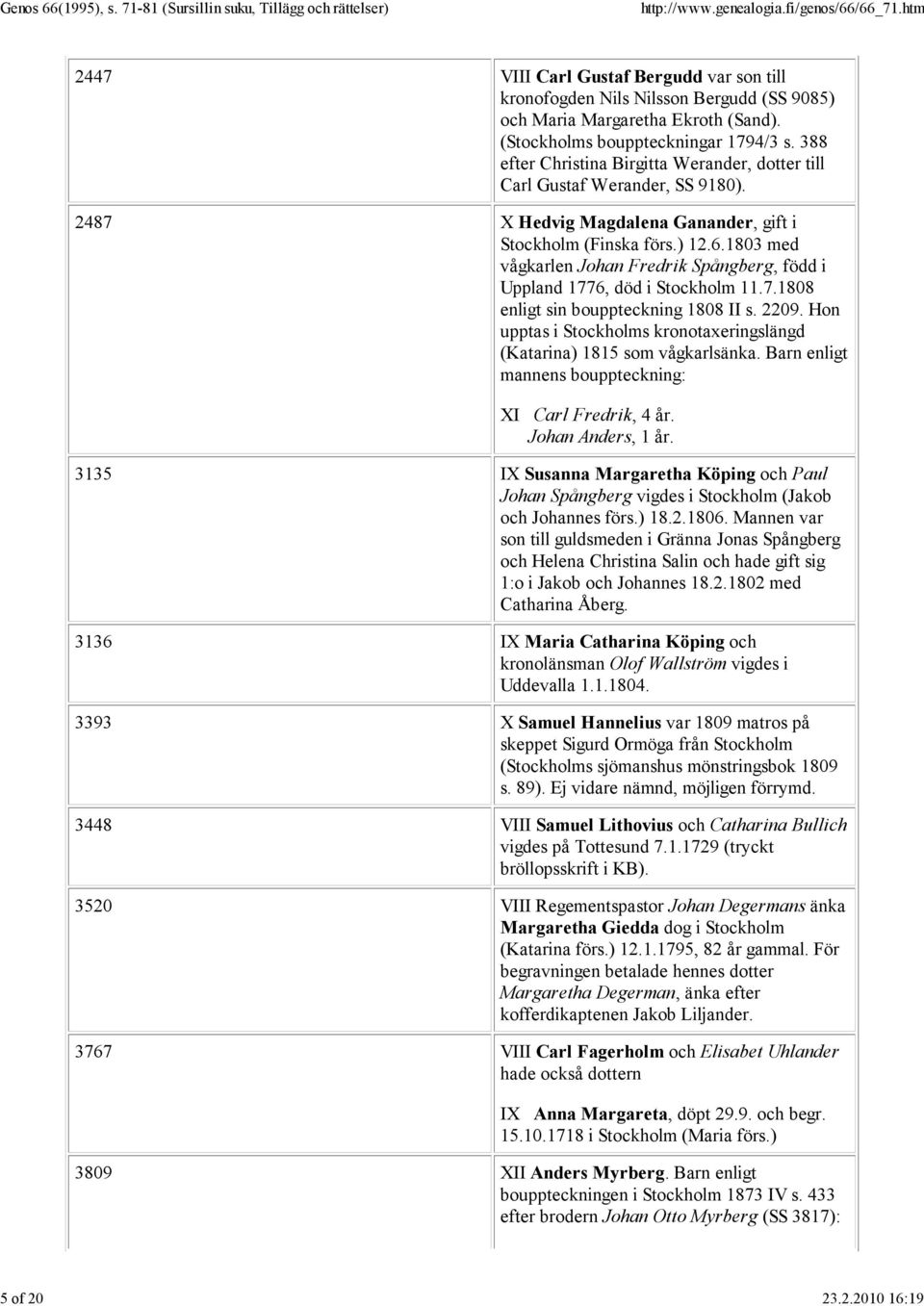 1803 med vågkarlen Johan Fredrik Spångberg, född i Uppland 1776, död i Stockholm 11.7.1808 enligt sin bouppteckning 1808 II s. 2209.