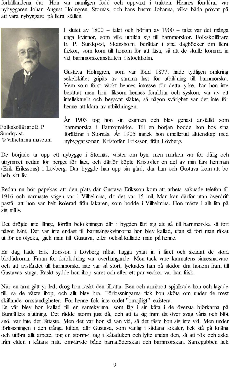 I slutet av 1800 talet och början av 1900 talet var det många unga kvinnor, som ville utbilda sig till barnmorskor. Folkskollärare E. P.