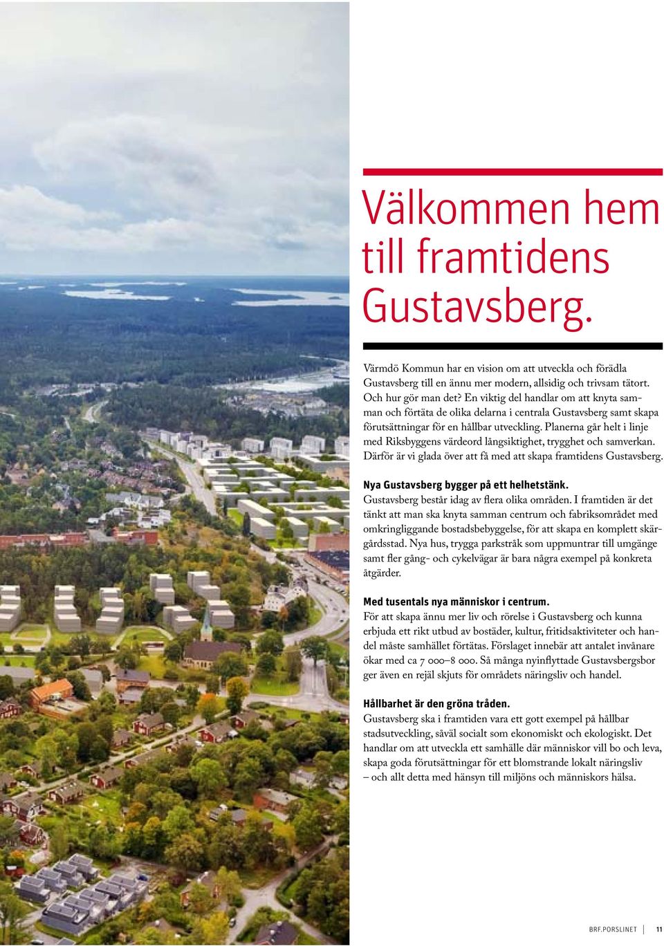 Planerna går helt i linje med Riksbyggens värdeord långsiktighet, trygghet och samverkan. Därför är vi glada över att få med att skapa framtidens Gustavsberg.