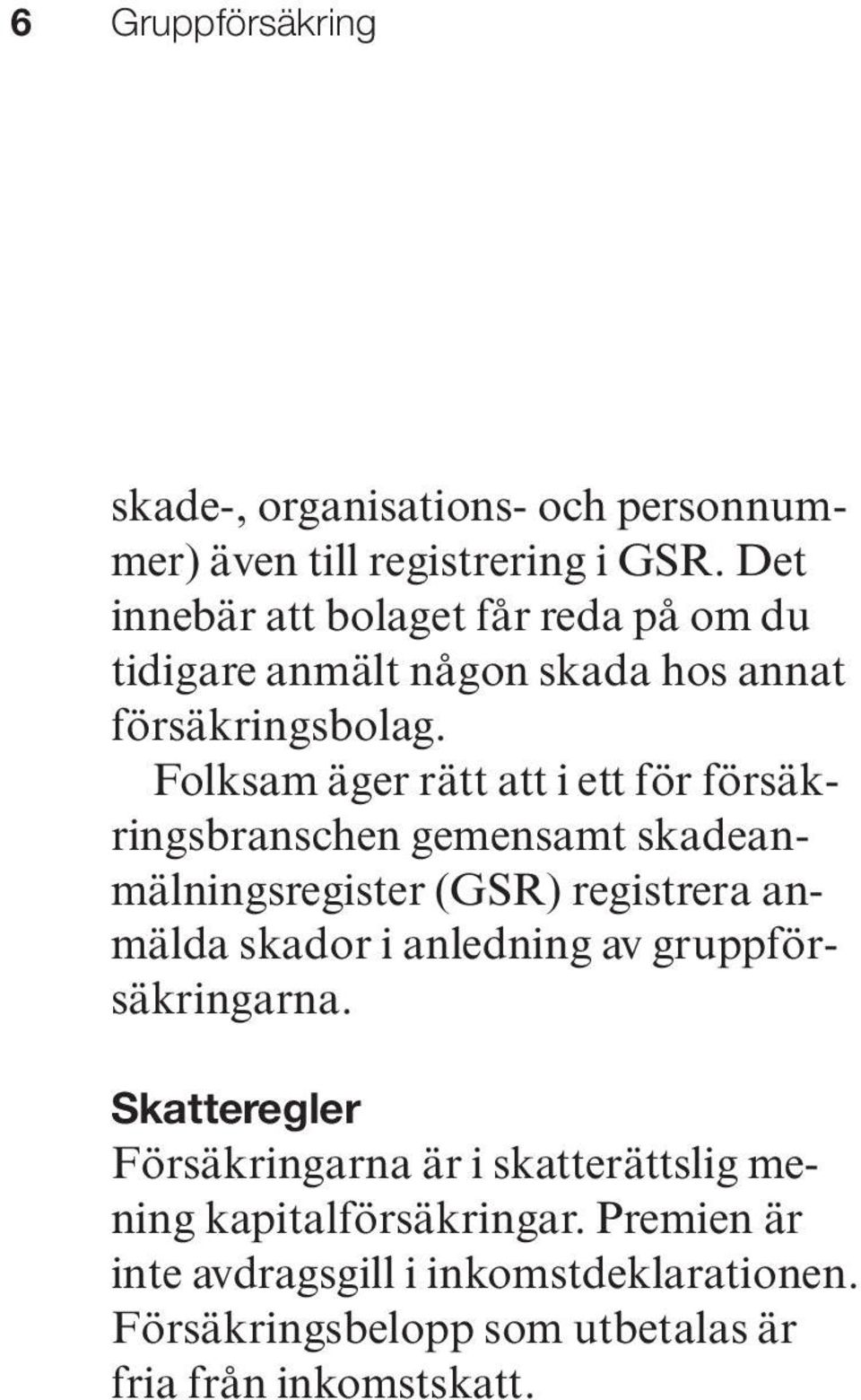 Folksam äger rätt att i ett för försäkringsbranschen gemensamt skadeanmälningsregister (GSR) registrera anmälda skador i anledning