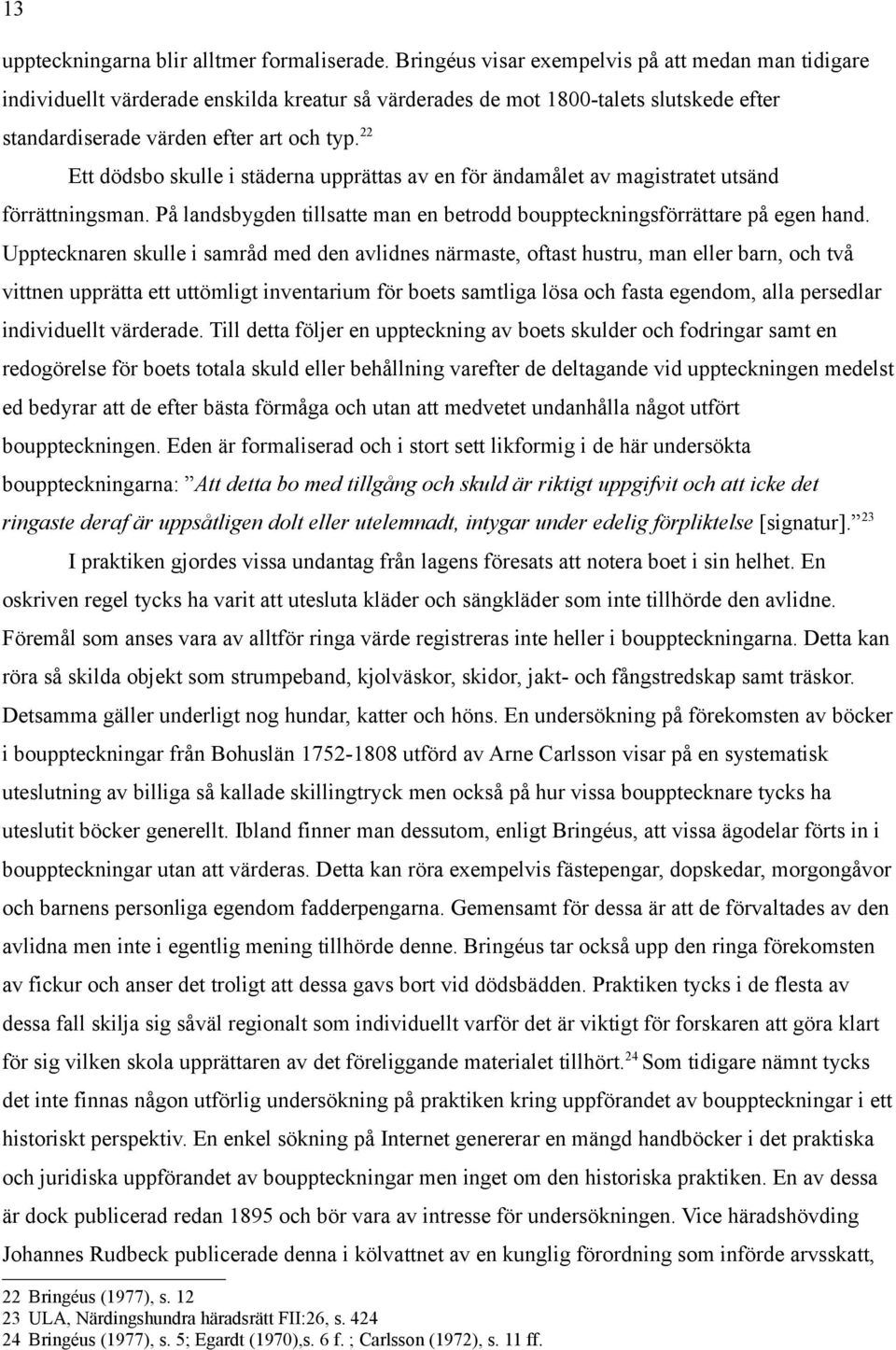 22 Ett dödsbo skulle i städerna upprättas av en för ändamålet av magistratet utsänd förrättningsman. På landsbygden tillsatte man en betrodd bouppteckningsförrättare på egen hand.