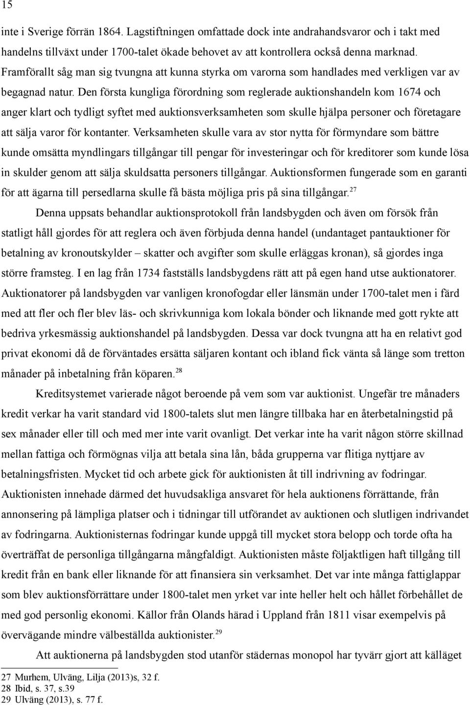 Den första kungliga förordning som reglerade auktionshandeln kom 1674 och anger klart och tydligt syftet med auktionsverksamheten som skulle hjälpa personer och företagare att sälja varor för