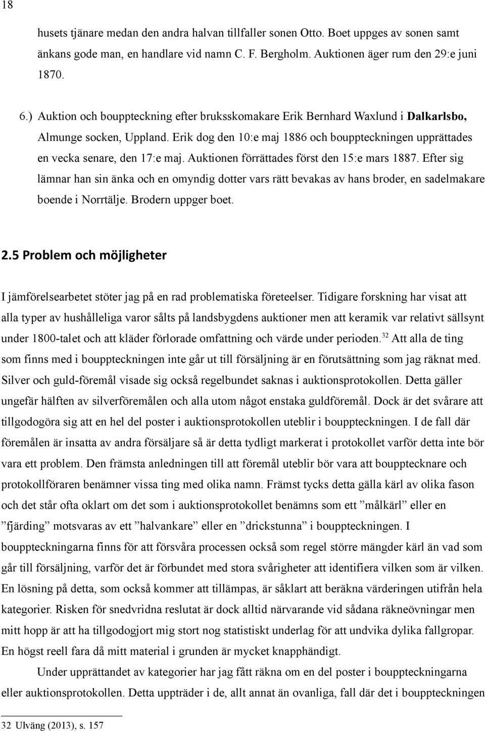 Auktionen förrättades först den 15:e mars 1887. Efter sig lämnar han sin änka och en omyndig dotter vars rätt bevakas av hans broder, en sadelmakare boende i Norrtälje. Brodern uppger boet. 2.