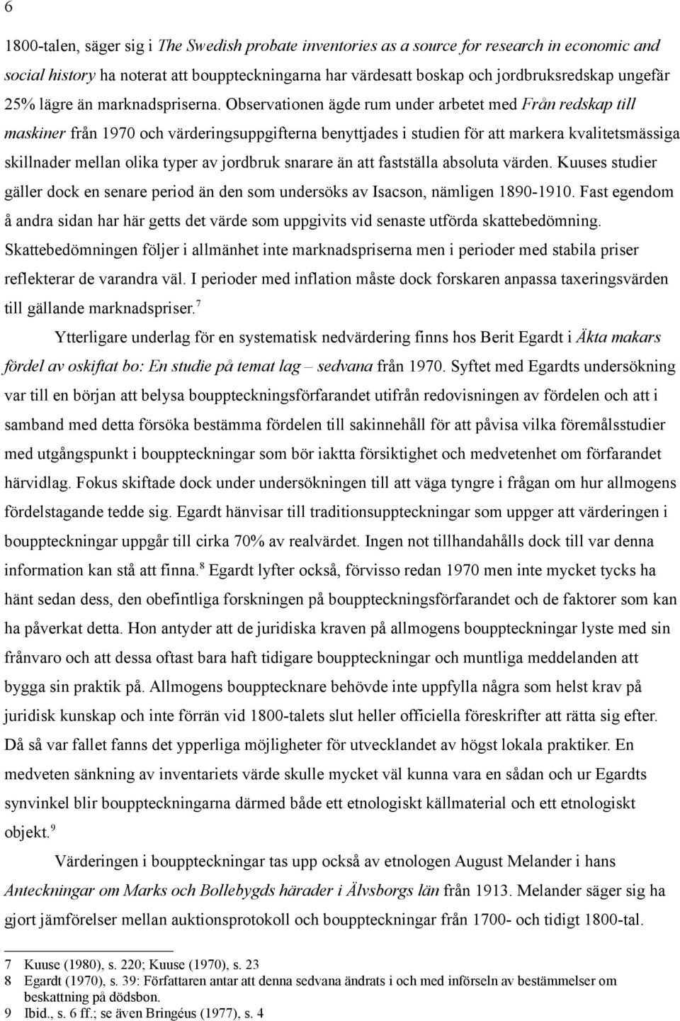 Observationen ägde rum under arbetet med Från redskap till maskiner från 1970 och värderingsuppgifterna benyttjades i studien för att markera kvalitetsmässiga skillnader mellan olika typer av