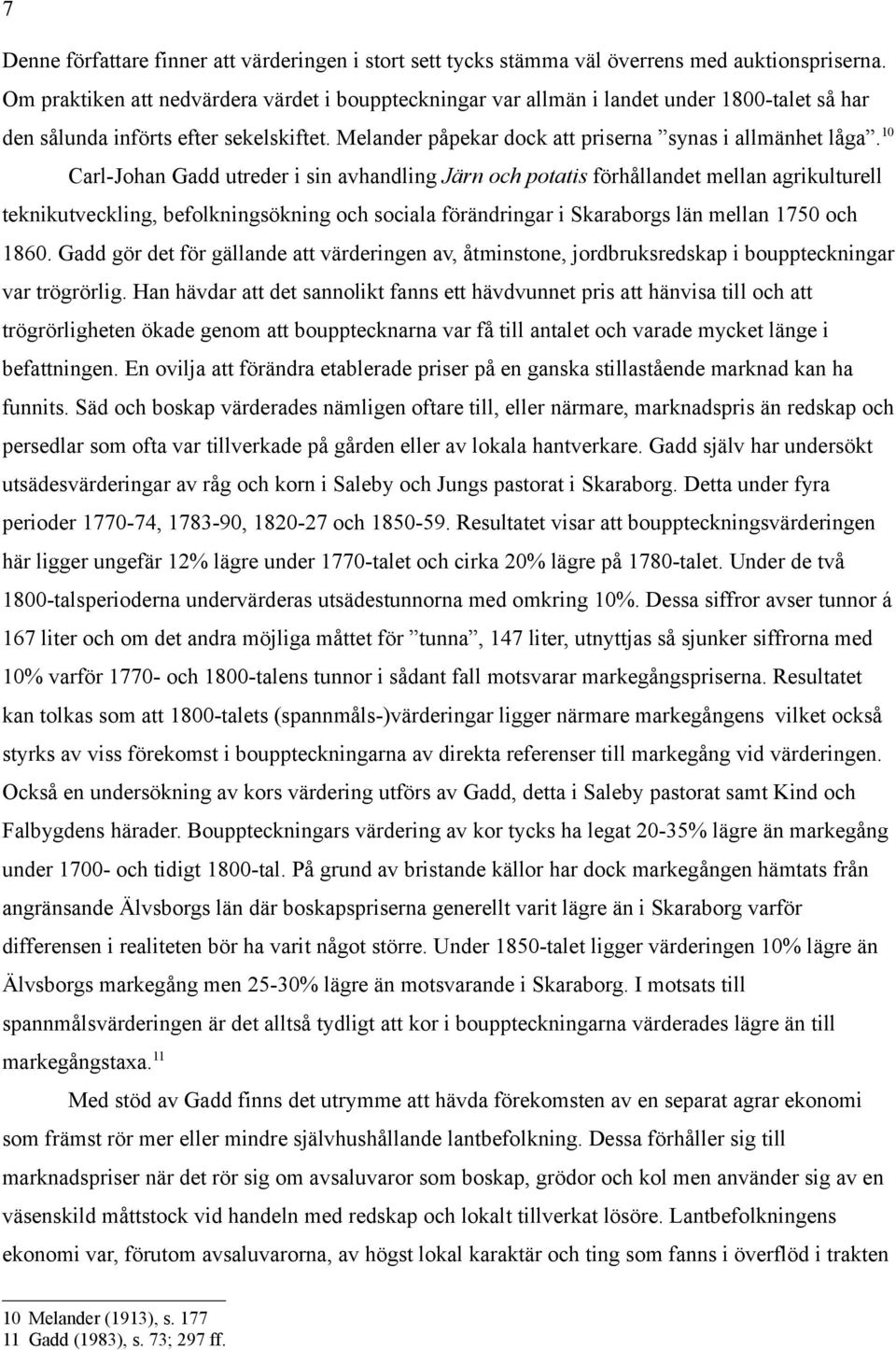 10 Carl-Johan Gadd utreder i sin avhandling Järn och potatis förhållandet mellan agrikulturell teknikutveckling, befolkningsökning och sociala förändringar i Skaraborgs län mellan 1750 och 1860.