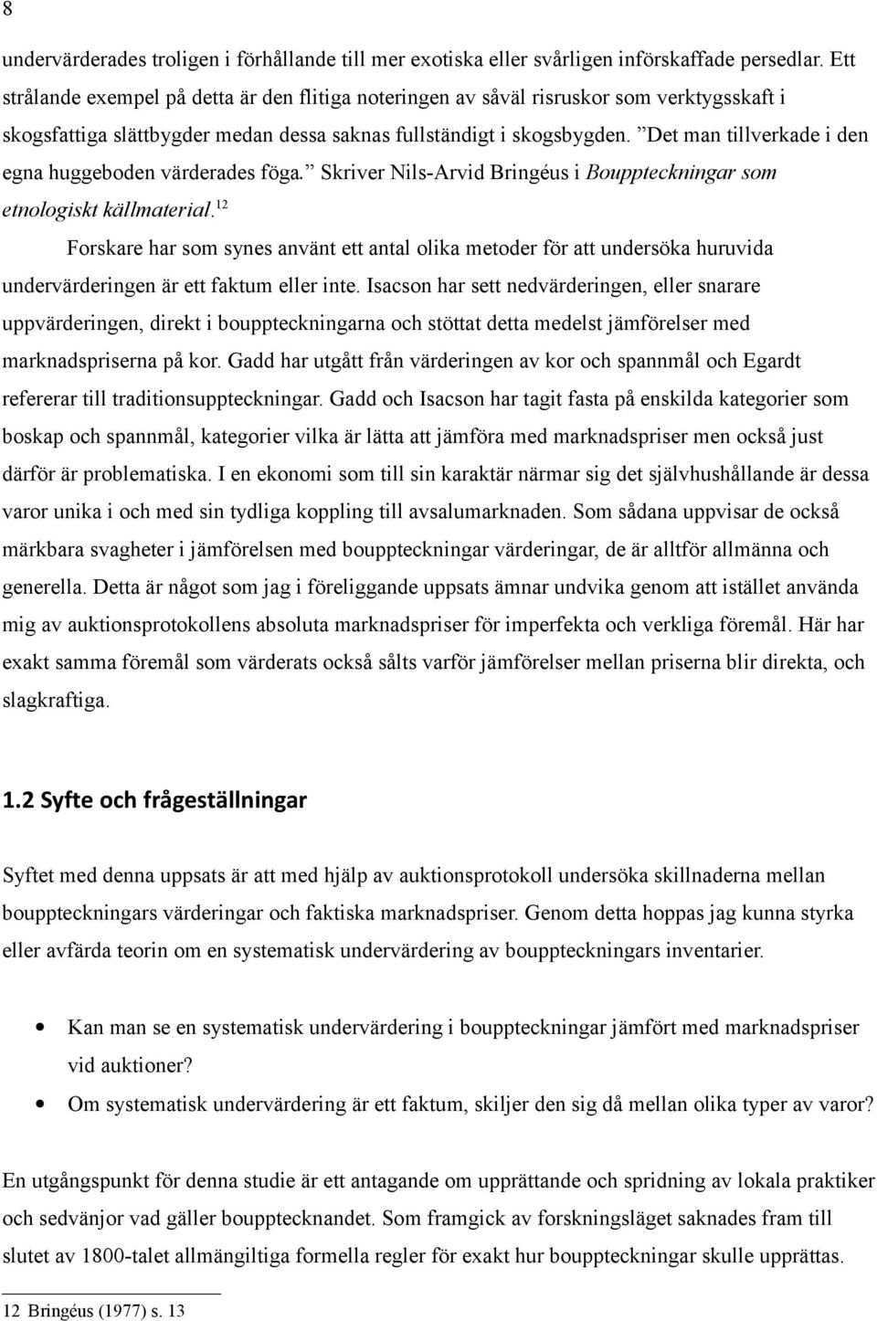 Det man tillverkade i den egna huggeboden värderades föga. Skriver Nils-Arvid Bringéus i Bouppteckningar som etnologiskt källmaterial.