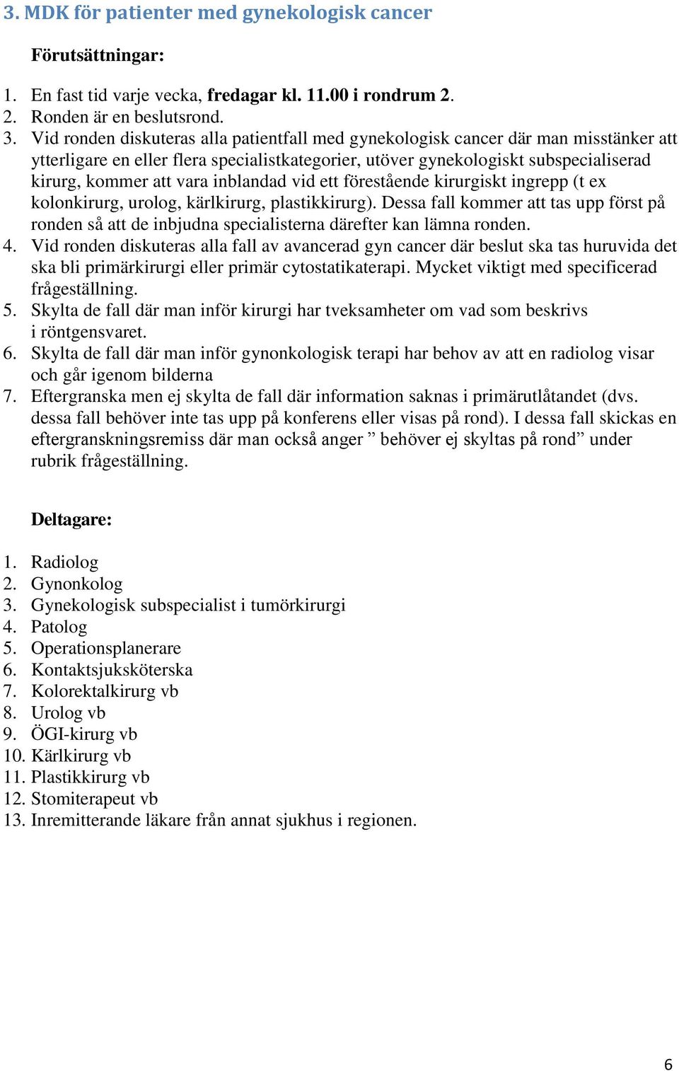 inblandad vid ett förestående kirurgiskt ingrepp (t ex kolonkirurg, urolog, kärlkirurg, plastikkirurg).